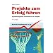 Projekte zum Erfolg f�hren. Projektmanagement systematisch und kompakt.