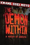 The Demon Within: A Nation of Addicts (Kwame Moyo)