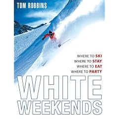 White Weekends: Where to Ski, Where to Stay, Where to Eat, Where to Party