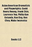 Asian American Dramatists and Playwrights: David Henry Hwang, Frank Chin, Laurence Yep, Philip Kan Gotanda, Han Ong, Ken Choy, Mako Iwamatsu-