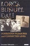 Lorca, BuÃ±uel, DalÃ­: Forbidden Pleasures and Connected Lives
