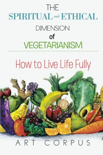 The Spiritual and Ethical Dimension of Vegetarianism: How to Live Life Fully