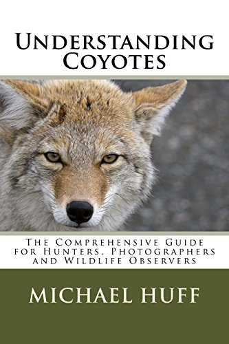 understanding coyotes the comprehensive guide for hunters photographers and wildlife observers