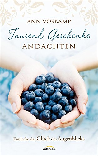 Tausend Geschenke - Andachten: Entdecke das Glück des Augenblicks. - (German Edition)