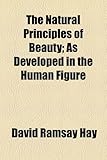 The Natural Principles of Beauty: As Developed in the Human Figure