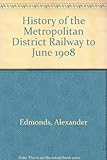 History of the Metropolitan District Railway Company to June 1908