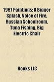 1967 Paintings: A Bigger Splash, Voice of Fire, Russian Schoolroom, Tuna Fishing, Big Electric Chair-