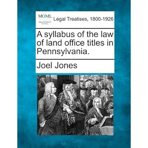 A syllabus of the law of land office titles in Pennsylvania. Joel Jones