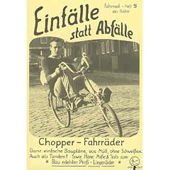 Einf�lle statt Abf�lle, Chopper-Fahrr�der: Ganz einfache Baupl�ne, aus M�ll, ohne Schweissen. Auch als Tandem! Sowie Pl�ne, Masse und Tests zum Bau edelster Profi-Lieger�der