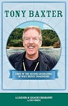 Tony Baxter: First of the Second Generation of Walt Disney Imagineers (Legends & Legacies Series) Tony Baxter: First of the Second Generation of Walt Disney Imagineers (Legends & Legacies Series)