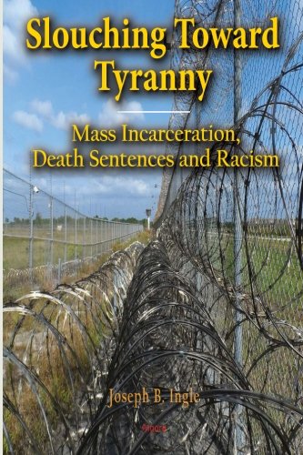 Slouching Toward Tyranny: Mass Incarceration, Death Sentences and Racism