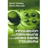 Innovation and Marketing in the Video Game Industry: Avoiding the Performance Trap ~ David Wesley