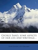 George Sand, some aspects of her life and writings ..
