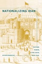 Nationalizing Iran: Culture, Power, and the State, 1870-1940 (Studies in Modernity and National Identity)