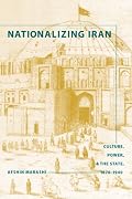 Nationalizing Iran: Culture, Power, and the State, 1870-1940