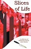 Slices of life : a collection of short stories