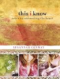 This I Know: Notes on Unraveling the Heart