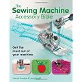 The Sewing Machine Accessory Bible: Get the Most Out of Your Machine---From Using Basic Feet to Mastering Specialty Feet