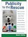Publicity to the Rescue: How to Get More Attention for Your Animal Shelter, Humane Society or Rescue Group to Raise Awareness, Increase Donations, Recruit Volunteers, and Boost Adoptions