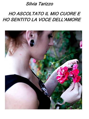 Ho ascoltato il mio cuore e ho sentito la voce dell'amore (Italian Edition)