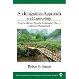 An Integrative Approach to Counseling: Bridging Chinese Thought, Evolutionary Theory, and Stress Management (Multicultural Aspects of Counseling And Psychotherapy)
