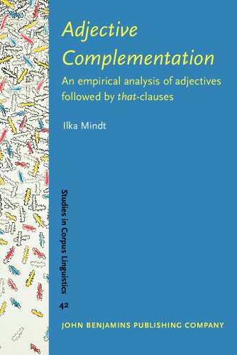 Adjective Complementation: An empirical analysis of adjectives followed by <i>that</i>-clauses (Studies in Corpus Linguistics)