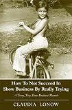 How To Not Succeed In Show Business By Really Trying (Kindle Single)