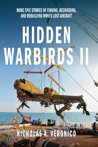 Hidden Warbirds II: More Epic Stories of Finding, Recovering, and Rebuilding WWII's Lost Aircraft