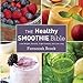 The Healthy Smoothie Bible: Lose Weight, Detoxify, Fight Disease, and Live Long