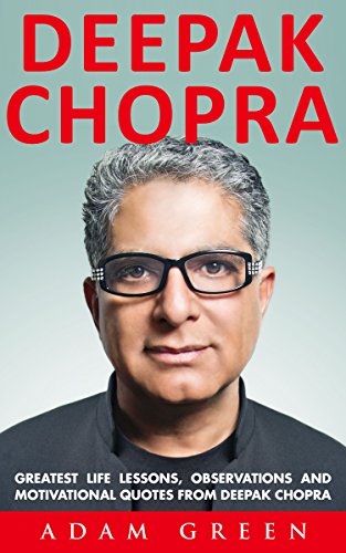 Deepak Chopra: Greatest Life Lessons, Observations and Motivational Quotes From Deepak Chopra (Spirituality Books, The Book Of Secrets, Laws of Success)
