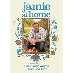 Jamie at Home: Cook Your Way to the Good Life