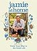 Jamie at Home: Cook Your Way to the Good Life