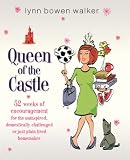 Queen of the Castle: 52 Weeks of Encouragement for the Uninspired, Domestically Challenged or Just Plain Tired Homemaker