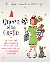 Queen of the Castle: 52 Weeks of Encouragement for the Uninspired, Domestically Challenged or Just Plain Tired Homemaker