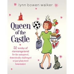 Queen of the Castle: 52 Weeks of Encouragement for the Uninspired, Domestically Challenged or Just Plain Tired Homemaker