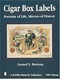Cigar Box Labels: Portraits of Life, Mirrors of History (Schiffer Book for Collectors)