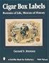 Cigar Box Labels: Portraits of Life, Mirrors of History (A Schiffer Book for Collectors)