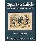 Cigar Box Labels: Portraits of Life, Mirrors of History (Schiffer Book for Collectors) by  Gerard S. Petrone