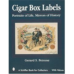 Cigar Box Labels: Portraits of Life, Mirrors of History (Schiffer Book for Collectors)
