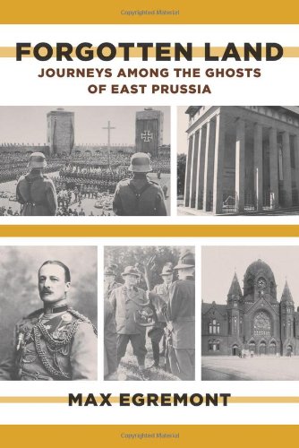 Forgotten Land: Journeys Among the Ghosts of East Prussia, by Max Egremont Forgotten Land: Journeys Among the Ghosts of East Prussia, by Max Egremont