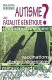 Autisme : une fatalit� g�n�tique ? : L'enqu�te d'une m�re : des v�rit�s qui d�rangent
