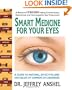 Smart Medicine for Your Eyes: A Guide to Natural, Effective and Safe Relief of Common Eye Disorders