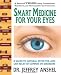 Smart Medicine for Your Eyes: A Guide to Natural, Effective and Safe Relief of Common Eye Disorders