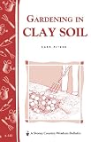 Gardening in Clay Soil: Storey s Country Wisdom Bulletin A-140 (Storey Publishing Bulletin)