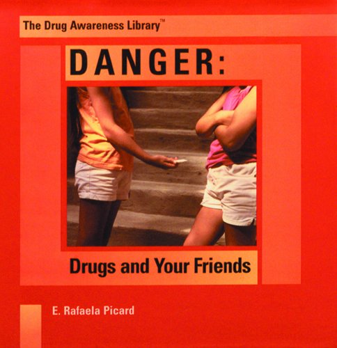 Danger: Drugs and Your Friends (The Drug Awareness Library)