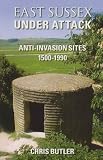 East Sussex under attack : anti-invasion sites 1500-1950