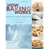How Baking Works: Exploring the Fundamentals of Baking Science ~ Paula I. Figoni