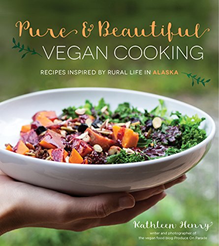 Download Pure & Beautiful Vegan Cooking: Recipes Inspired by Rural Life in Alaska Download Pure & Beautiful Vegan Cooking: Recipes Inspired by Rural Life in Alaska
