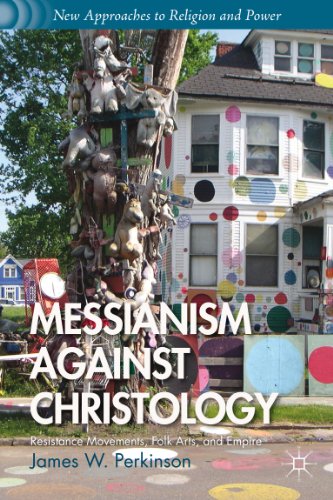 Messianism Against Christology: Resistance Movements, Folk Arts, and Empire (New Approaches to Religion and Power)
