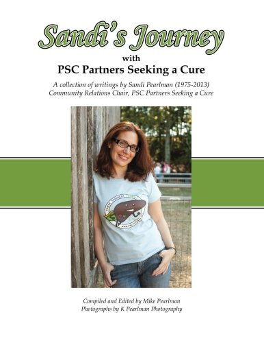 Sandi's Journey with PSC Partners Seeking a Cure: A collection of writings by Sandi Pearlman (1975-2013) Community Relations Chair, PSC Partners Seeking a Cure, by Sandi Pearlman